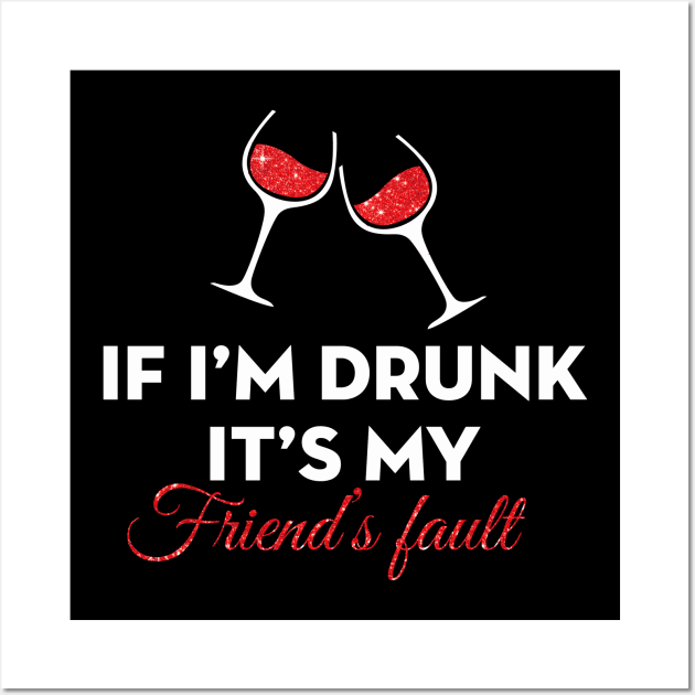 If I am Drunk It's My Friend's Fault Wall Art by TeeWind